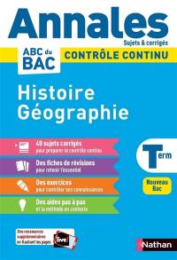 Histoire géographie terminale : contrôle continu, annales, sujets & corrigés : nouveau bac