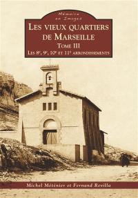 Les vieux quartiers de Marseille. Vol. 3. Les 8e, 9e, 10e et 11e arrondissements