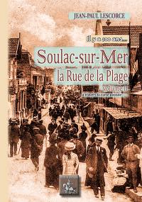 Il y a 100 ans... Soulac-sur-Mer : la rue de la Plage : à travers la carte postale. Vol. 2