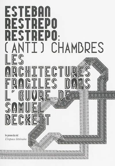 (Anti)chambres : les architectures fragiles dans l'oeuvre de Samuel Beckett