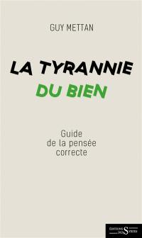 La tyrannie du bien : dictionnaire de la pensée (in)correcte