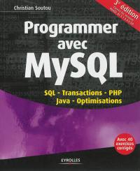Programmer avec MySQL : SQL, transactions, PHP, Java, optimisations, avec 40 exercices corrigés : couvre les versions MySQL 5.1 à 5.5 GA