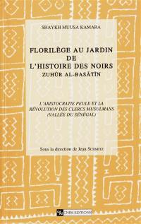 Florilège au jardin de l'histoire des Noirs. Vol. 1. L'aristocratie peule et la révolution des clercs musulmans, vallée du Sénégal