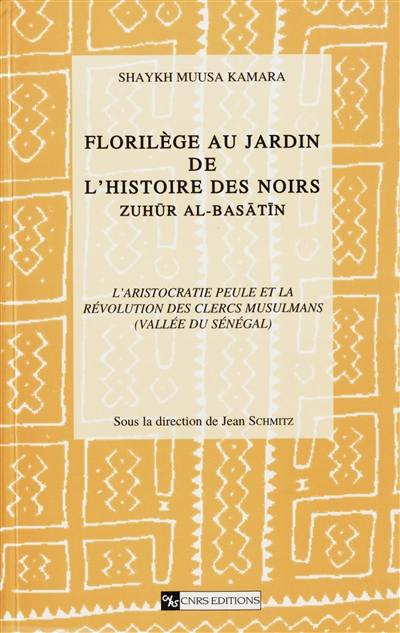Florilège au jardin de l'histoire des Noirs. Vol. 1. L'aristocratie peule et la révolution des clercs musulmans, vallée du Sénégal