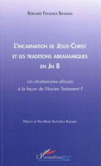 L'incarnation de Jésus-Christ et les traditions abrahamiques en JN 8 : un christianisme africain à la façon de l'Ancien Testament ?