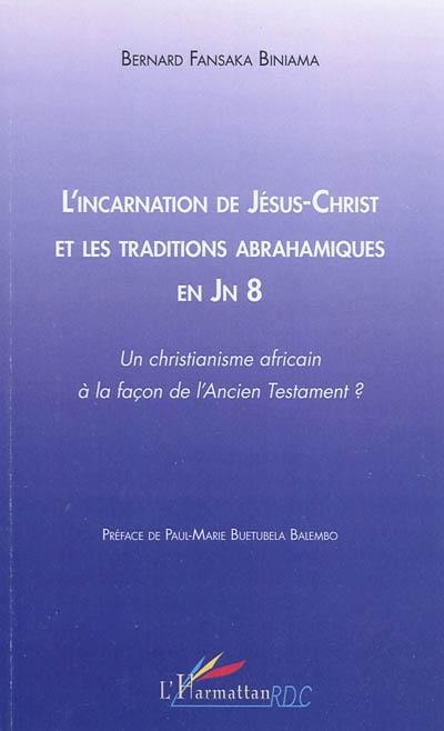 L'incarnation de Jésus-Christ et les traditions abrahamiques en JN 8 : un christianisme africain à la façon de l'Ancien Testament ?