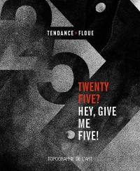Twenty five ? Hey, give me five ! : Tendance floue : exposition, Paris, espace Topographie de l'art, du 5 septembre au 17 octobre 2015