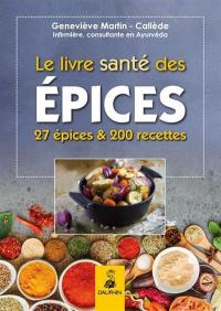 Le livre santé des épices : 27 épices et leurs bienfaits sur la santé : comment les intégrer dans la cuisine avec 200 recettes