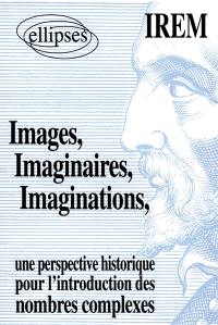 Images, imaginaires, imaginations : une perspective historique pour l'introduction des nombres complexes