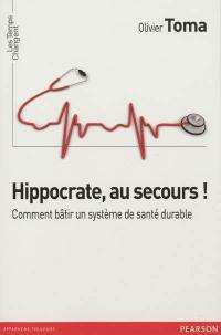 Hippocrate, au secours ! : comment bâtir un système de santé durable