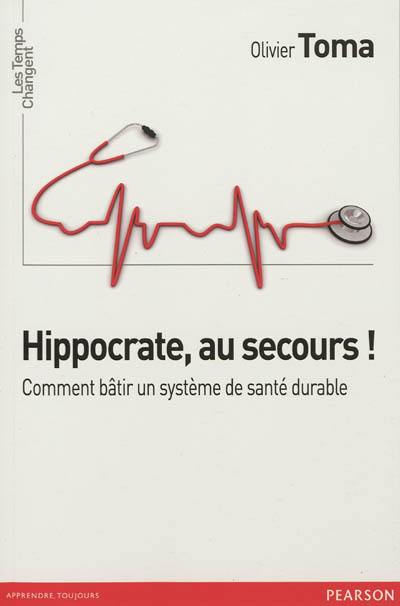 Hippocrate, au secours ! : comment bâtir un système de santé durable