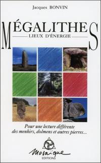 Mégalithes, lieux d'énergie : pour une lecture différente des menhirs, dolmens et autres pierres