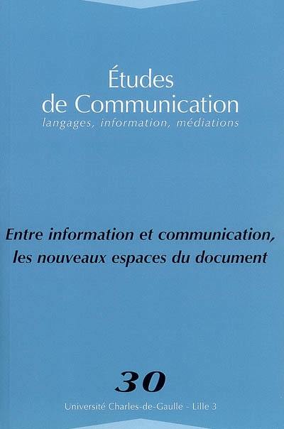 Etudes de communication, n° 30. Entre information et communication, les nouveaux espaces du document