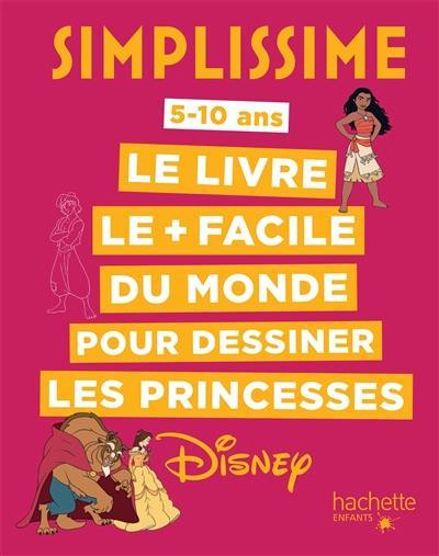 Simplissime : le livre le + facile du monde pour dessiner les princesses Disney : 5-10 ans