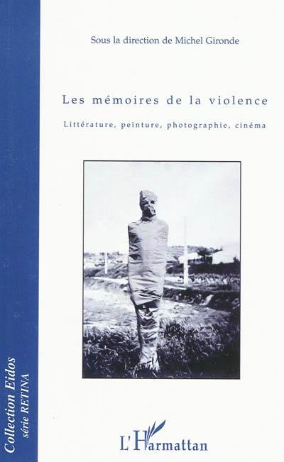 Les mémoires de la violence : littérature, peinture, photographie, cinéma