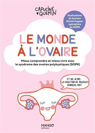 Le monde à l'ovaire : mieux comprendre et mieux vivre avec le syndrome des ovaires polykystiques (SOPK)
