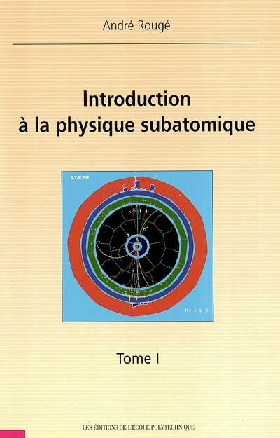 Introduction à la physique subatomique. Vol. 1