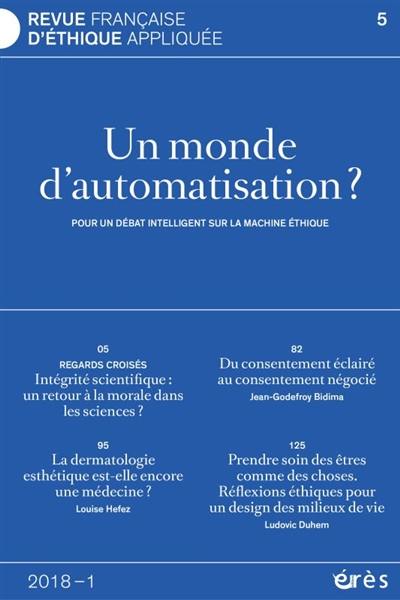 Revue française d'éthique appliquée, n° 5. Un monde d'automatisation ? : pour un débat intelligent sur la machine éthique