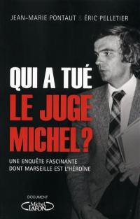 Qui a tué le juge Michel ? : une enquête fascinante dont Marseille est l'héroïne