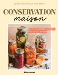 Conservation maison : au sel, au vinaigre, à l'huile... : plus de 110 recettes