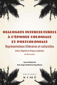 Dialogues interculturels à l'époque coloniale et postcoloniale : représentations littéraires et culturelles : Orient, Maghreb et Afrique occidentale, de 1830 à nos jours