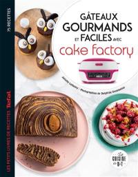 Gâteaux gourmands et faciles avec Cake Factory : 75 recettes