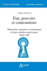 Etat, pouvoirs et contestations : monarchies française et britannique et leurs colonies américaines : 1640-1780