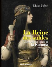 La reine des sables : l'extraordinaire épopée de la Kahena : roman historique