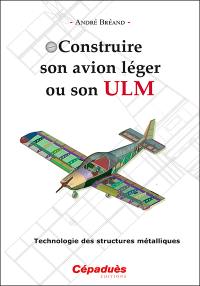 Construire son avion léger ou son ULM : technologie des structures métalliques