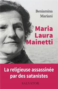 Maria Laura Mainetti : la religieuse assassinée par des satanistes : témoignages, lettres et notes
