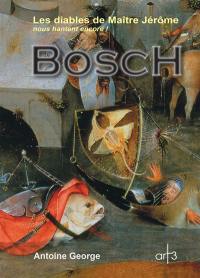 Bosch : les diables de Maître Jérôme nous hantent encore ! : inclus, les mémoires apocryphes du peintre Jérôme Bosch
