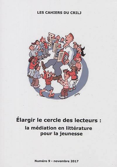 Cahiers du CRILJ (Les), n° 9. Elargir le cercle des lecteurs : la médiation en littérature pour la jeunesse