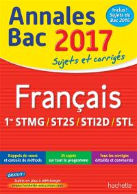 Français 1res STMG, ST2S, STI2D, STL : annales bac 2017 : sujets et corrigés