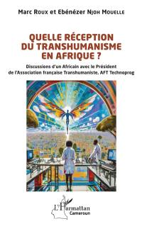 Quelle réception du transhumanisme en Afrique ? : discussions d'un Africain avec le président de l'Association française transhumaniste, AFT Technoprog
