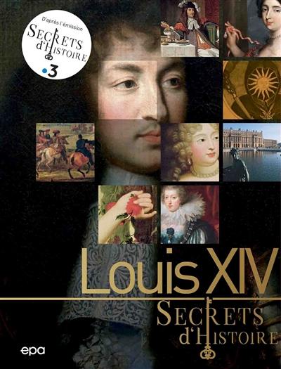 Louis XIV : secrets d'histoire