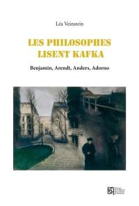 Les philosophes lisent Kafka : Benjamin, Arendt, Anders, Adorno