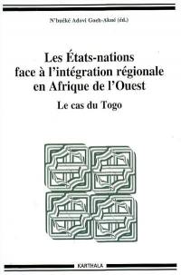Les Etats-nations face à l'intégration régionale en Afrique de l'Ouest. Vol. 08. Le cas du Togo