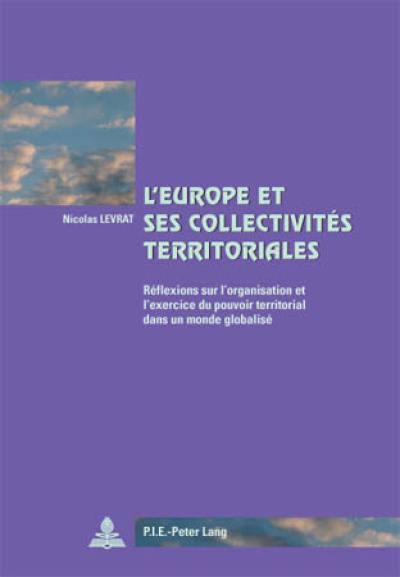 L'Europe et ses collectivités territoriales : réflexions sur l'organisation et l'exercice du pouvoir territorial dans un monde globalisé