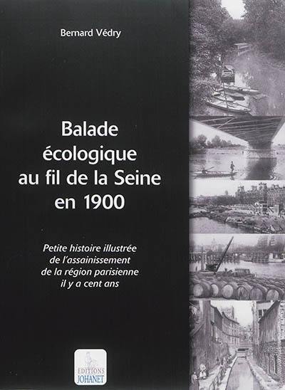 Balade écologique au fil de la Seine en 1900 : petite histoire illustrée de l'assainissement de la région parisienne il y a cent ans