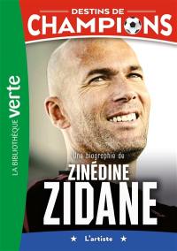 Destins de champions. Vol. 10. Une biographie de Zinédine Zidane : l'artiste