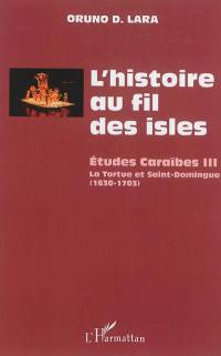 L'histoire au fil des isles : études caraïbes. Vol. 3. La Tortue et Saint-Domingue, 1630-1703