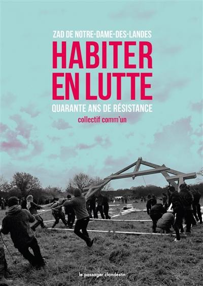 Habiter en lutte : ZAD de Notre-Dame-des-Landes : quarante ans de résistance