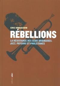 Rébellions : la résistance des gens ordinaires : jazz, paysans et prolétaires