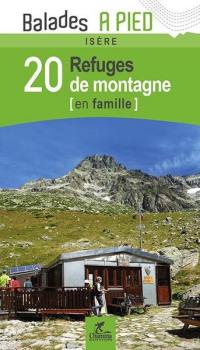 20 refuges de montagne (en famille). Isère