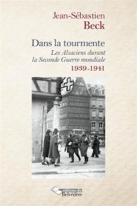 Dans la tourmente : les Alsaciens durant la Seconde Guerre mondiale. Vol. 1. Les années 1939-1941
