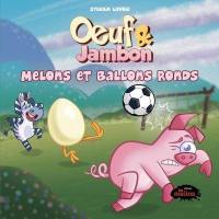 Oeuf & Jambon. Melons et ballons ronds