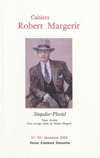 Cahiers Robert Margerit, n° 13. Singulier-pluriel : pages choisies d'un ouvrage inédit de Robert Margerit