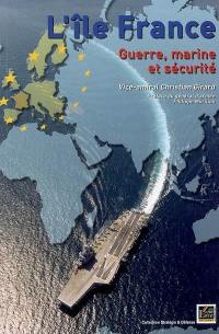 L'île France : guerre, marine et sécurité : pour une nouvelle stratégie de défense