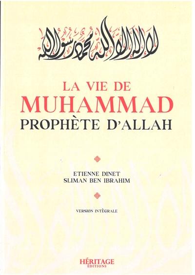 La vie de Muhammad, prophète d'Allah : version intégrale
