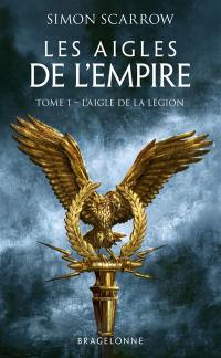 Les aigles de l'Empire. Vol. 1. L'aigle de la légion